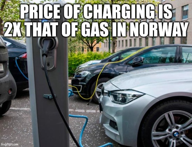 PRICE OF CHARGING IS 2X THAT OF GAS IN NORWAY | image tagged in funny memes | made w/ Imgflip meme maker