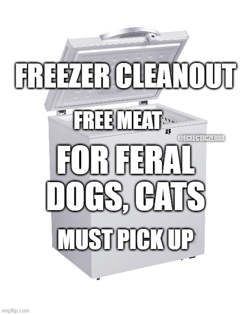 FREE CLEANOUT AD | FREE MEAT; FREEZER CLEANOUT; @ECLECTICZEBRA; FOR FERAL DOGS, CATS; MUST PICK UP | image tagged in free | made w/ Imgflip meme maker