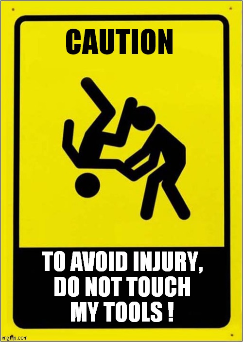 I Wonder What Happened In The Past ? | CAUTION; TO AVOID INJURY,
DO NOT TOUCH
MY TOOLS ! | image tagged in warning sign,do not touch,judo,front page | made w/ Imgflip meme maker