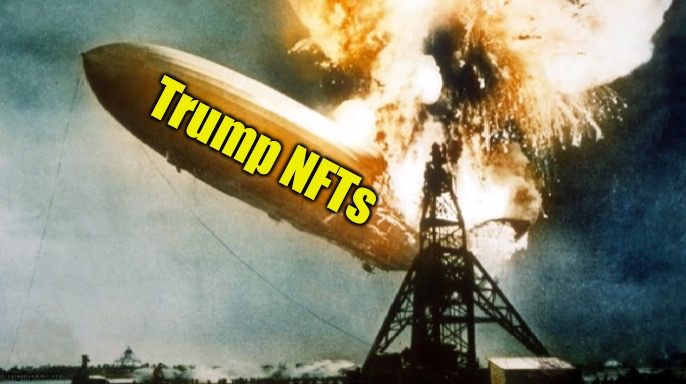 It'll crash like his other hustles | Trump NFTs | image tagged in hindenburg disaster | made w/ Imgflip meme maker