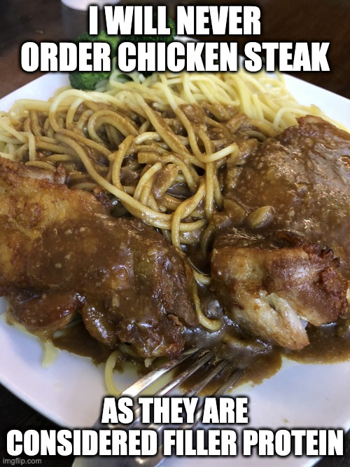 Chicken Steak Spaghetti | I WILL NEVER ORDER CHICKEN STEAK; AS THEY ARE CONSIDERED FILLER PROTEIN | image tagged in chicken,memes,food | made w/ Imgflip meme maker