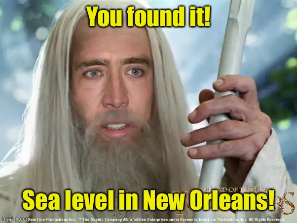 You found it.  | You found it! Sea level in New Orleans! | image tagged in you found it | made w/ Imgflip meme maker
