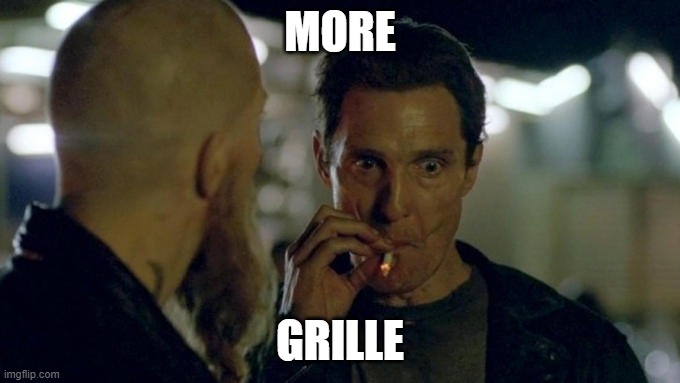 Matthew McConaughey Smoking | MORE; GRILLE | image tagged in matthew mcconaughey smoking | made w/ Imgflip meme maker