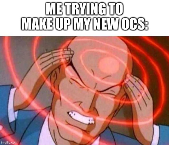 My Opinion: Making up your OC is a very hard process. | ME TRYING TO MAKE UP MY NEW OCS: | image tagged in anime guy brain waves | made w/ Imgflip meme maker