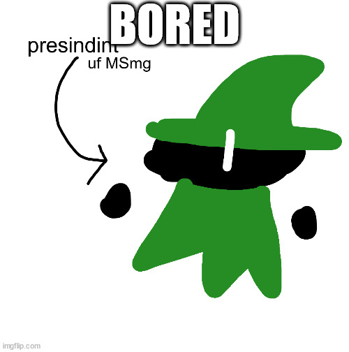 him!!!!!!!!!!!!!!!!!!! green mage!!!!!!!!!! | BORED | image tagged in him green mage | made w/ Imgflip meme maker