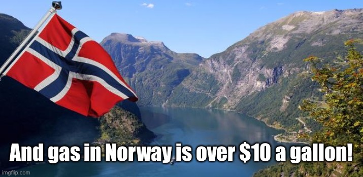 Norway | And gas in Norway is over $10 a gallon! | image tagged in norway | made w/ Imgflip meme maker