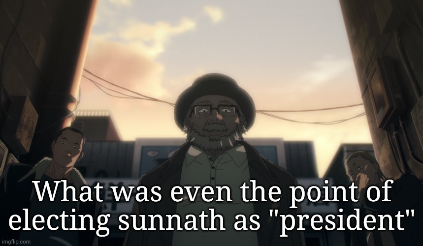 bruh | What was even the point of electing sunnath as "president" | image tagged in bruh | made w/ Imgflip meme maker
