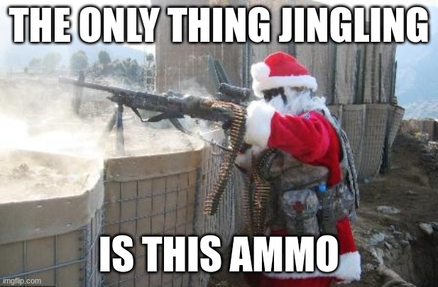 dont be naughty.. or else. | THE ONLY THING JINGLING; IS THIS AMMO | image tagged in memes,hohoho,santa,jingle bells,ammo,guns | made w/ Imgflip meme maker