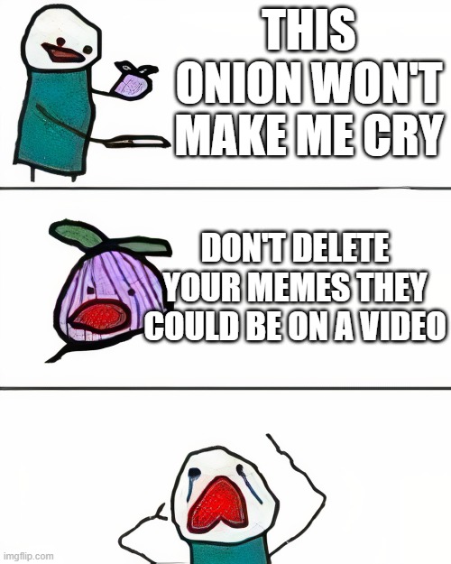 this onion won't make me cry remix | THIS ONION WON'T MAKE ME CRY; DON'T DELETE YOUR MEMES THEY COULD BE ON A VIDEO | image tagged in this onion won't make me cry better quality,remix | made w/ Imgflip meme maker