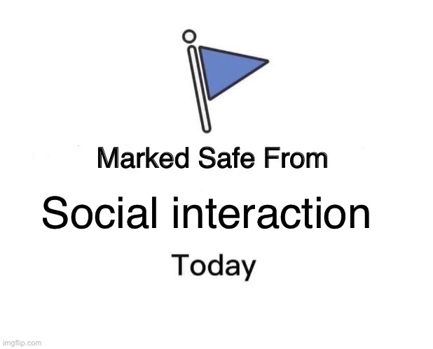 Introverts be like | Social interaction | image tagged in memes,marked safe from | made w/ Imgflip meme maker