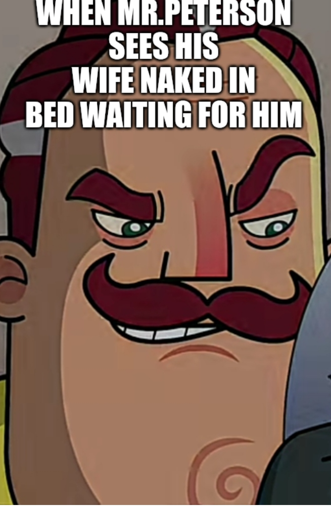 When Mr.Peterson sees his wife naked in bed waiting for him Blank Meme Template