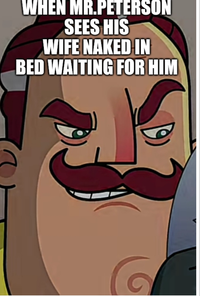 High Quality When Mr.Peterson sees his wife naked in bed waiting for him Blank Meme Template