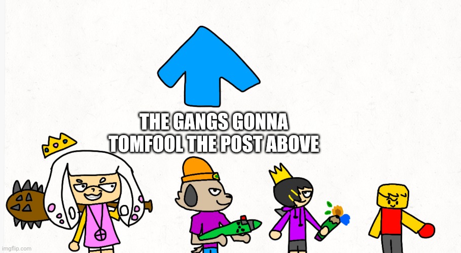 Lol and you can't do anything about it | THE GANGS GONNA TOMFOOL THE POST ABOVE | image tagged in draw a stickman,splatoon,parappa,baller | made w/ Imgflip meme maker