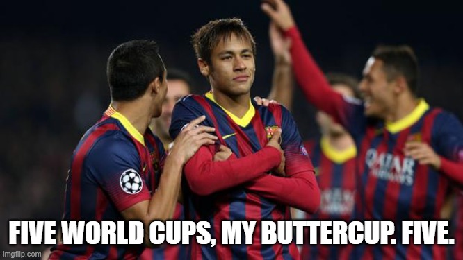 neymar | FIVE WORLD CUPS, MY BUTTERCUP. FIVE. | image tagged in neymar | made w/ Imgflip meme maker
