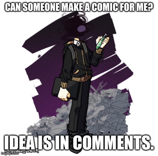 I had an idea (localmemer69 note: sure) | CAN SOMEONE MAKE A COMIC FOR ME? IDEA IS IN COMMENTS. | image tagged in gunslinger picrew | made w/ Imgflip meme maker