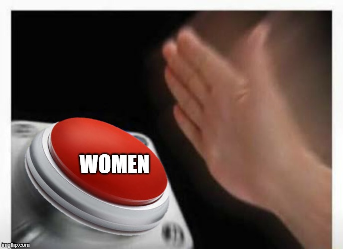 Red Button Hand | WOMEN | image tagged in red button hand | made w/ Imgflip meme maker
