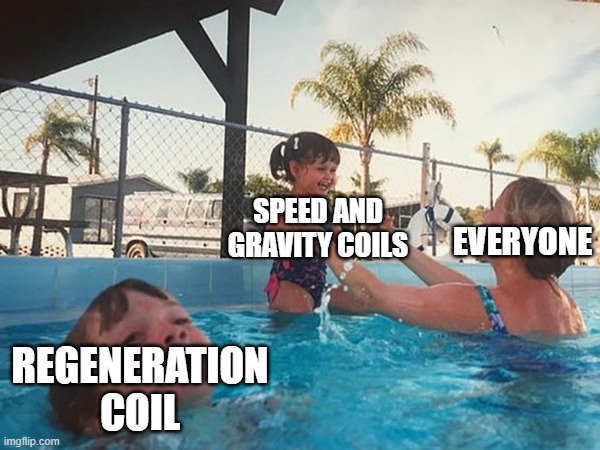 Why does nobody use the regeneration coil? | SPEED AND GRAVITY COILS; EVERYONE; REGENERATION COIL | made w/ Imgflip meme maker
