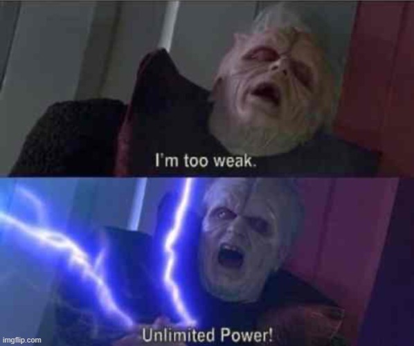 I’m too weak... UNLIMITED POWER | image tagged in i m too weak unlimited power | made w/ Imgflip meme maker