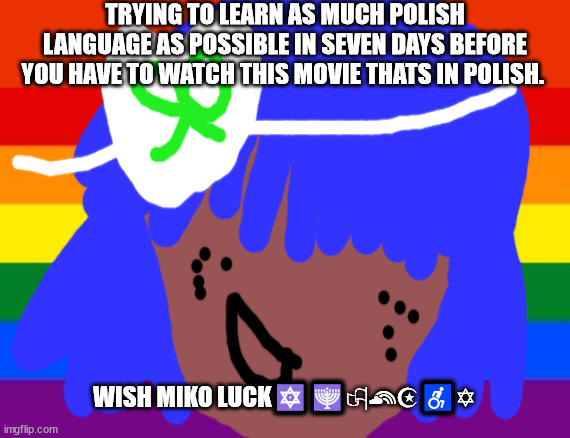 It's a race against time. PS Mike shinoda will not die tomorrow night | TRYING TO LEARN AS MUCH POLISH LANGUAGE AS POSSIBLE IN SEVEN DAYS BEFORE YOU HAVE TO WATCH THIS MOVIE THATS IN POLISH. WISH MIKO LUCK🔯🕎🏳‍🌈☪♿✡ | image tagged in polyg | made w/ Imgflip meme maker