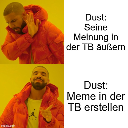 Drake Hotline Bling Meme |  Dust: Seine Meinung in der TB äußern; Dust: Meme in der TB erstellen | image tagged in memes,drake hotline bling | made w/ Imgflip meme maker