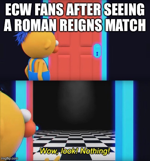 Wow, look! Nothing! | ECW FANS AFTER SEEING A ROMAN REIGNS MATCH | image tagged in wow look nothing | made w/ Imgflip meme maker