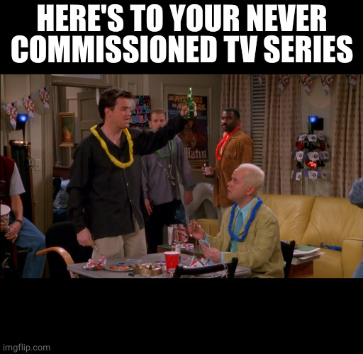 Best friend Gunther | HERE'S TO YOUR NEVER COMMISSIONED TV SERIES | image tagged in best friend gunther | made w/ Imgflip meme maker