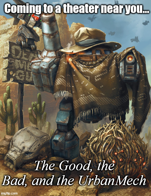 Coming to a Theater Near you | Coming to a theater near you... The Good, the Bad, and the UrbanMech | image tagged in battletech,mechwarrior,mech,gaming meme,meme,battletech meme | made w/ Imgflip meme maker