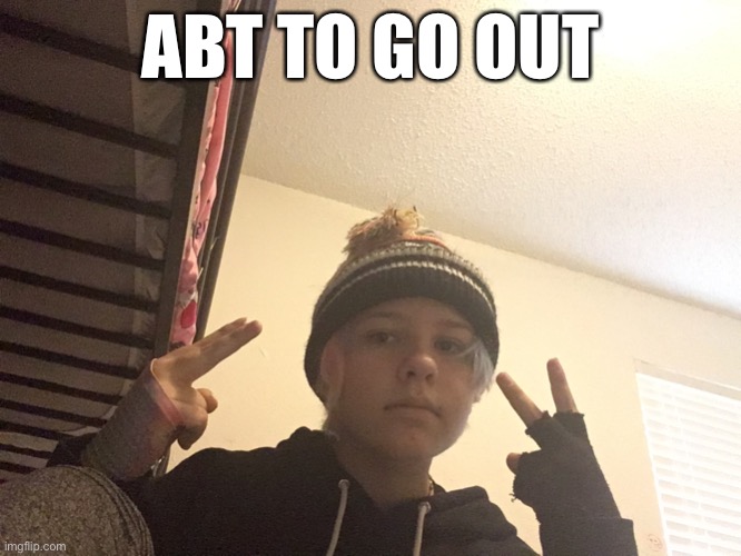 ABT TO GO OUT | made w/ Imgflip meme maker