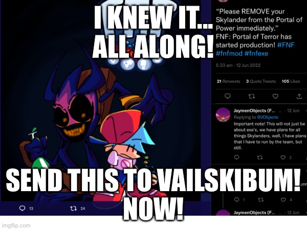 Welcome back, Skylanders! | I KNEW IT...
ALL ALONG! SEND THIS TO VAILSKIBUM!
NOW! | image tagged in skylanders,pibby,crossover,fnf,friday night funkin,vailskibum | made w/ Imgflip meme maker