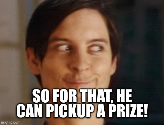 Spiderman Peter Parker Meme | SO FOR THAT, HE CAN PICKUP A PRIZE! | image tagged in memes,spiderman peter parker | made w/ Imgflip meme maker