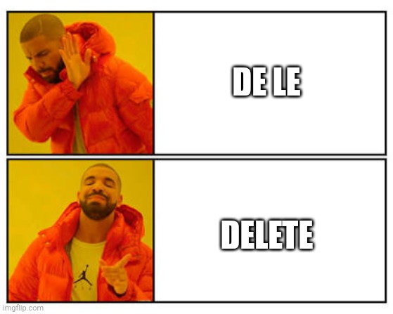 No - Yes | DE LE; DELETE | image tagged in no - yes | made w/ Imgflip meme maker