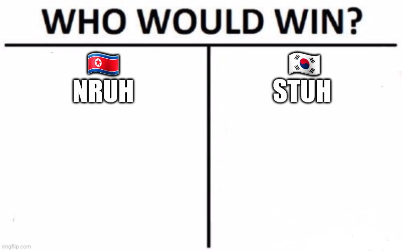 Who Would Win? | 🇰🇵
NRUH; 🇰🇷
STUH | image tagged in memes,who would win | made w/ Imgflip meme maker