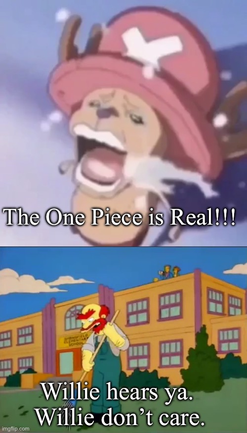 Felt like making this |  The One Piece is Real!!! Willie hears ya. 
Willie don’t care. | image tagged in chopper crying,groundskeeper willie,crossover,i don't care,overrated,meme | made w/ Imgflip meme maker