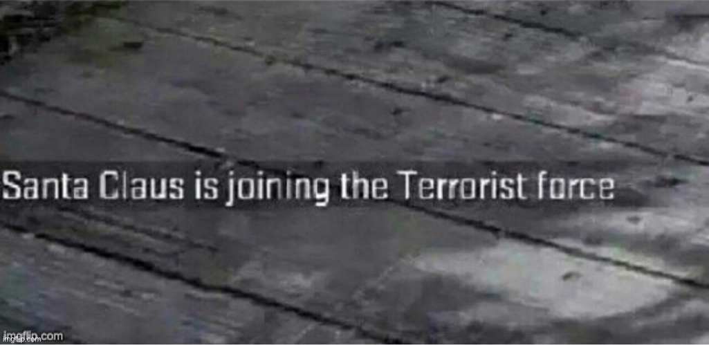 Santa Claus is joining the terrorist force | image tagged in santa claus is joining the terrorist force | made w/ Imgflip meme maker