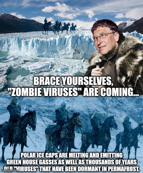Climate change and viruses, who would've thought? (Thankyou to lefty for correction on my grammar error) | BRACE YOURSELVES, "ZOMBIE VIRUSES" ARE COMING... POLAR ICE CAPS ARE MELTING AND EMITTING GREEN HOUSE GASSES AS WELL AS THOUSANDS OF YEARS OLD "VIRUSES" THAT HAVE BEEN DORMANT IN PERMAFROST. | image tagged in bill gates loves vaccines,climate change,plandemic preparations,zombie viruses,clown world | made w/ Imgflip meme maker