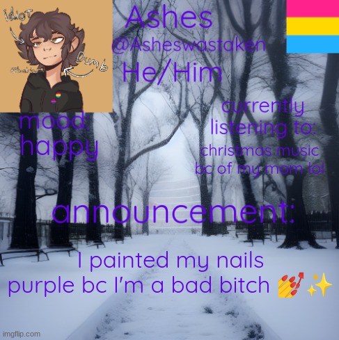 slay | happy; christmas music bc of my mom lol; I painted my nails purple bc I'm a bad bitch 💅✨ | image tagged in ashes' template | made w/ Imgflip meme maker