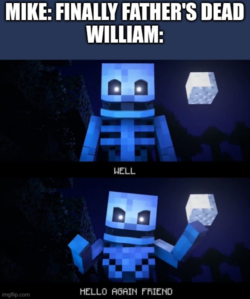 I'm a skeleton, returning from the dead, determined to be relevant again | MIKE: FINALLY FATHER'S DEAD
WILLIAM: | image tagged in well hello again friend,dan bull | made w/ Imgflip meme maker