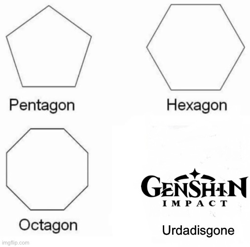 Pentagon Hexagon Octagon |  Urdadisgone | image tagged in memes,pentagon hexagon octagon | made w/ Imgflip meme maker