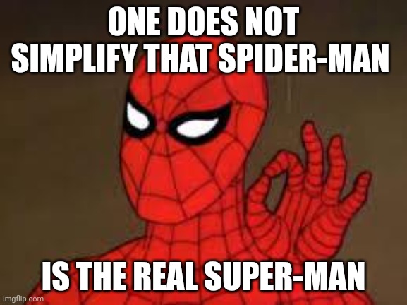 one does not simply Spider-Man | ONE DOES NOT SIMPLIFY THAT SPIDER-MAN IS THE REAL SUPER-MAN | image tagged in one does not simply spider-man | made w/ Imgflip meme maker