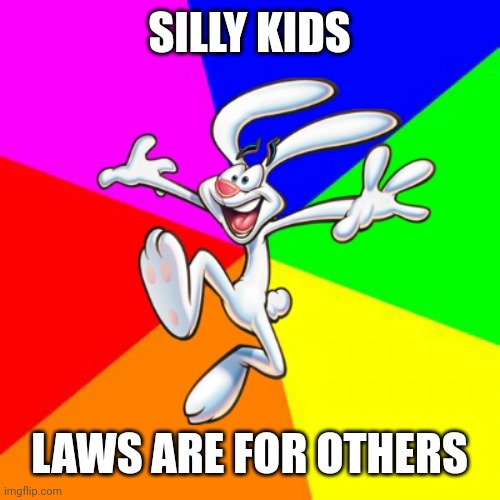 Trix Rabbit | SILLY KIDS LAWS ARE FOR OTHERS | image tagged in trix rabbit | made w/ Imgflip meme maker