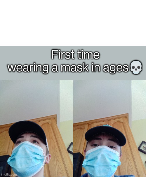 Bro why | First time wearing a mask in ages💀 | image tagged in coronavirus,covid-19,memes,face mask,mask | made w/ Imgflip meme maker