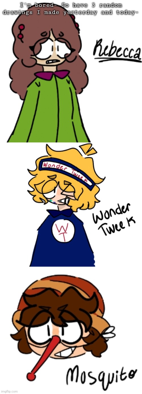 Don't ask- | I'm bored- So have 3 random drawings I made yesterday and today- | image tagged in south park,wonder tweek,mosquito,rebecca,drawings | made w/ Imgflip meme maker