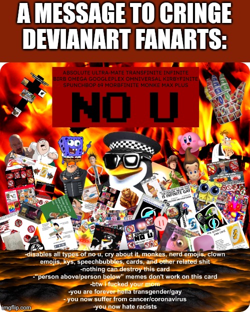 A MESSAGE TO CRINGE DEVIANART FANARTS: | image tagged in the strongest damn no u card ever created | made w/ Imgflip meme maker