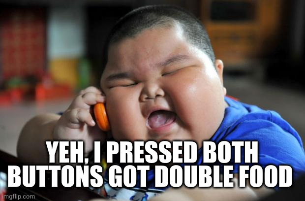 Fat Asian Kid | YEH, I PRESSED BOTH BUTTONS GOT DOUBLE FOOD | image tagged in fat asian kid | made w/ Imgflip meme maker