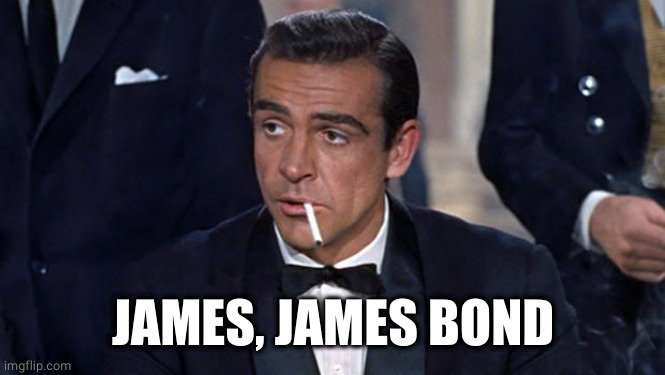 James Bond | JAMES, JAMES BOND | image tagged in james bond | made w/ Imgflip meme maker