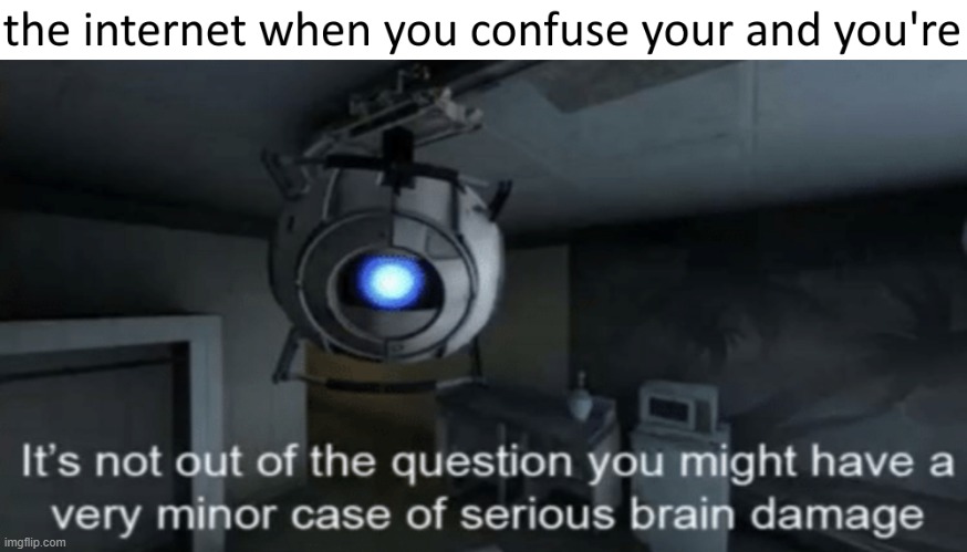 What are you trying to say!?!??!??!?!!??!?!/!?!?!?!?!?!??!?!? | image tagged in minor case of serious brain damage,portal 2 | made w/ Imgflip meme maker