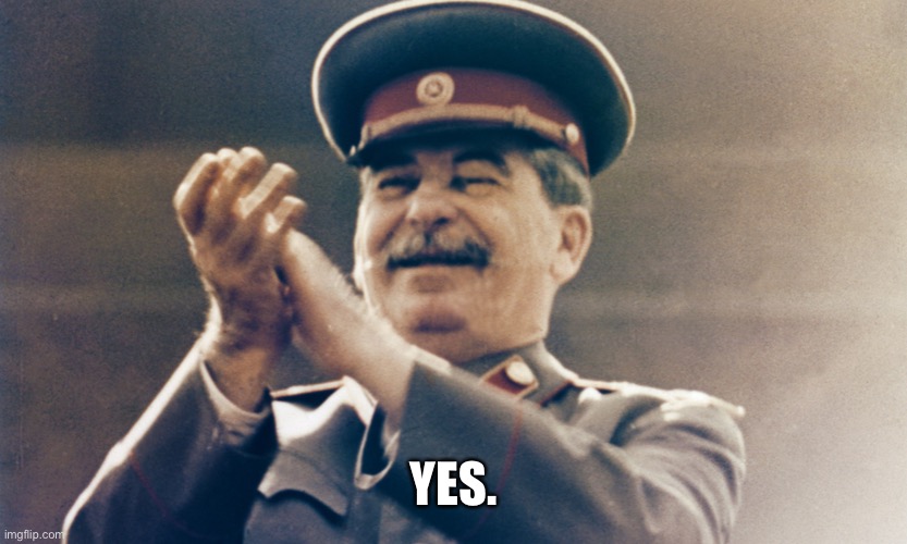 Stalin Approves | YES. | image tagged in stalin approves | made w/ Imgflip meme maker