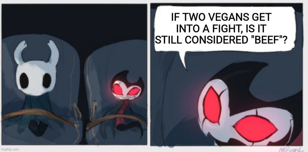 BORED AAAAAAAAAA- | IF TWO VEGANS GET INTO A FIGHT, IS IT STILL CONSIDERED "BEEF"? | image tagged in grimmchild says | made w/ Imgflip meme maker