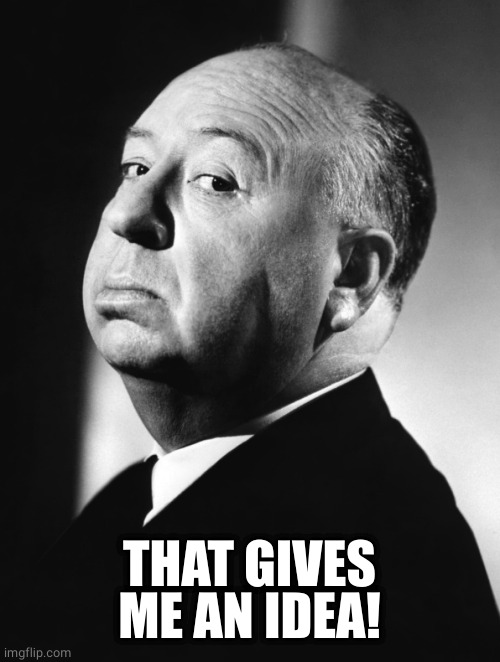 Alfred Hitchcock | THAT GIVES ME AN IDEA! | image tagged in alfred hitchcock | made w/ Imgflip meme maker