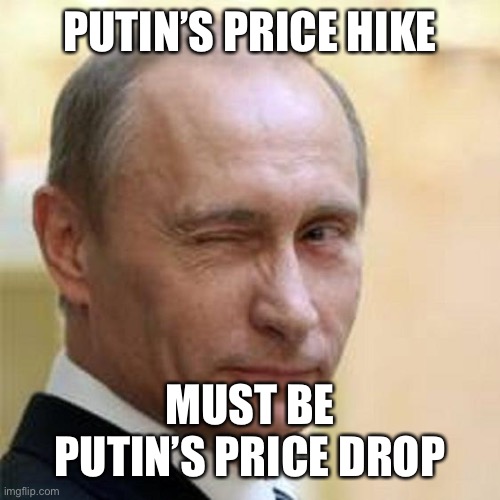 Putin Winking | PUTIN’S PRICE HIKE MUST BE PUTIN’S PRICE DROP | image tagged in putin winking | made w/ Imgflip meme maker